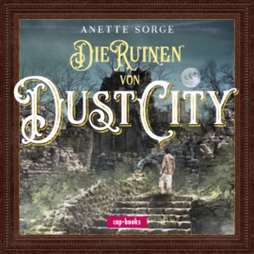 Die Ruinen von Dust City audiobook, Anette Sorge