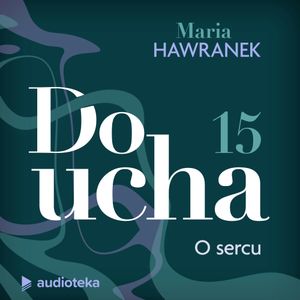 Do ucha. Odcinek 15. O sercu, Maria Hawranek