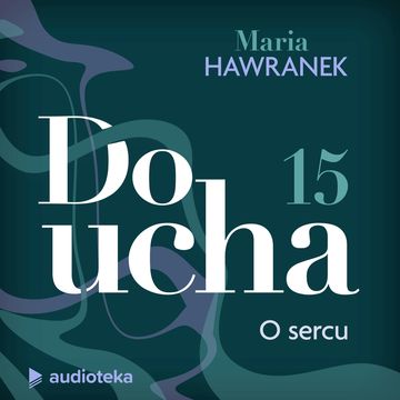 Do ucha. Odcinek 15. O sercu audiobook, Maria Hawranek