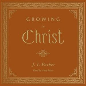Growing in Christ, J. I. Packer