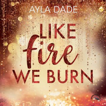 Like Fire we burn - Winter-Dreams-Reihe, Band 2 (Ungekürzt), Ayla Dade
