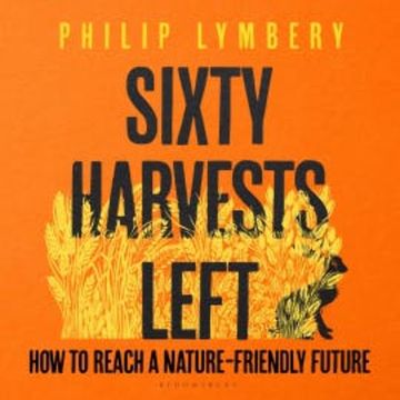 Sixty Harvests Left audiobook, Philip Lymbery
