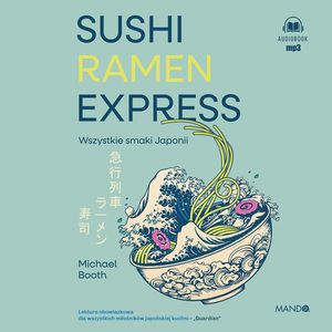 Sushi Ramen Express. Wszystkie smaki Japonii, Michael Booth