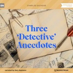 Three 'Detective' Anecdotes (Unabridged), Charles Dickens