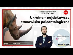 Ukraina – najciekawsze stanowiska paleontologiczne / Dr Daniel Tyborowski, Wszechnica FWW