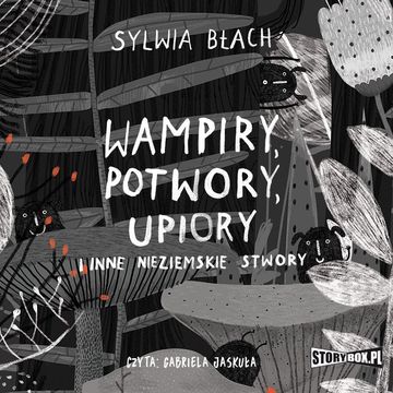 Wampiry, potwory, upiory i inne nieziemskie stwory audiobook, Sylwia Błach
