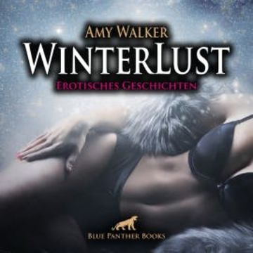 WinterLust / 5 geile erotische Sex-Geschichten / Erotik Audio Story / Erotisches Hörbuch audiobook, Amy Walker
