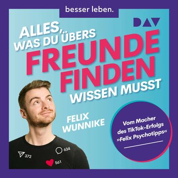 Alles, was du übers Freundefinden wissen musst. Vom Macher des TikTok-Erfolgs "Felix.Psychotipps" (Ungekürzt) audiobook, Felix Wunnike