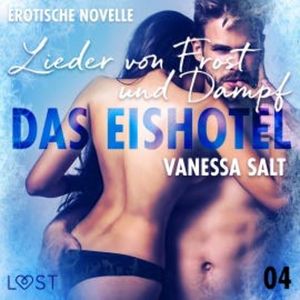Das Eishotel 4 - Lieder von Frost und Dampf - Erotische Novelle, Vanessa Salt