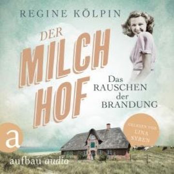 Der Milchhof - Das Rauschen der Brandung - Milchhof-Saga, Band 1 (Ungekürzt) audiobook, Regine Kölpin