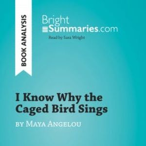 I Know Why the Caged Bird Sings by Maya Angelou (Book Analysis), Bright Summaries