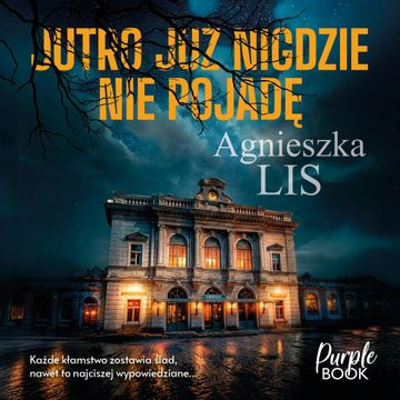Jutro już nigdzie nie pojadę audiobook, Agnieszka Lis