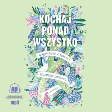 Kochaj ponad wszystko. Rozważania o miłości audiobook, Roman Groszewski SJ