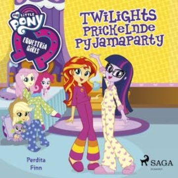My Little Pony - Equestria Girls - Twilights Prickelnde Pyjamaparty audiobook, Perdita Finn