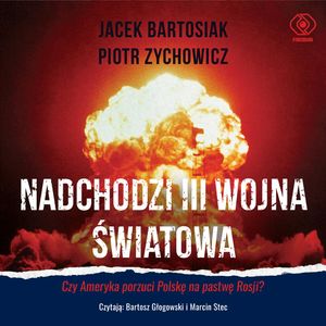 Nadchodzi III wojna światowa, Jacek Bartosiak, Piotr Zychowicz