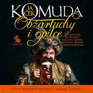 Obżartuchy i opilce. Przewodnik po stołach, garach i innych krainach wielkiej I Rzeczypospolitej, Jacek Komuda