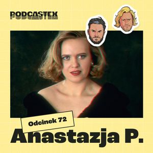 ODCINEK 72: Anastazja P., Podcastex