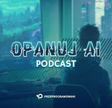 Opanuj AI - sztuczna inteligencja dla programistów i zespołów produktowych podcast