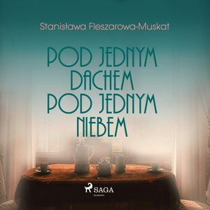 Pod jednym dachem, pod jednym niebem, Stanisława Fleszarowa-Muskat