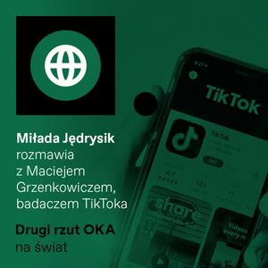 Podcast „Drugi rzut OKA”: TikTok - tylko agresywny algorytm, czy koń trojański Pekinu?, OKO.press