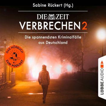 ZEIT Verbrechen, Vol. 2: Die spannendsten Kriminalfälle aus Deutschland (Ungekürzt) audiobook, Sabine Rückert