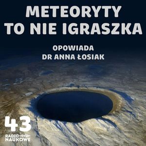 #43 Kratery, asteroidy i obrona planetarna. Podcast o kamieniach spadających z nieba | dr Anna Łosiak, Karolina Głowacka