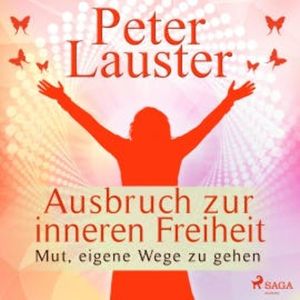 Ausbruch zur inneren Freiheit - Mut, eigene Wege zu gehen (Ungekürzt), Peter Lauster