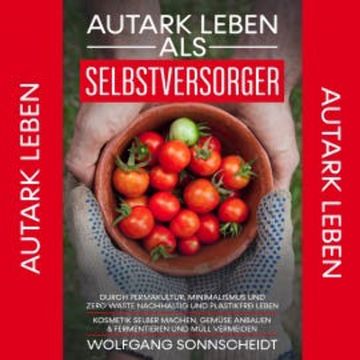 Autark leben als Selbstversorger audiobook, Wolfgang Sonnscheidt