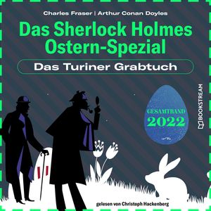 Das Turiner Grabtuch - Das Sherlock Holmes Ostern-Spezial, Jahr 2022 (Ungekürzt), Charles Fraser, Sir Arthur Conan Doyle
