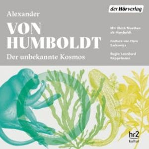 Der unbekannte Kosmos des Alexander von Humboldt, Alexander von Humboldt