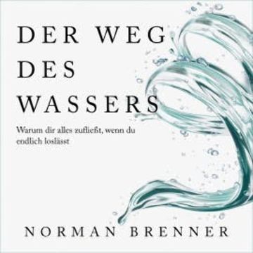 Der Weg des Wassers: Warum dir alles zufließt, wenn du endlich loslässt audiobook, Norman Brenner