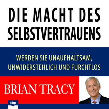 Die Macht des Selbstvertrauens - Werden Sie unaufhaltsam, unwiderstehlich und furchtlos (Ungekürzt) audiobook, Brian Tracy