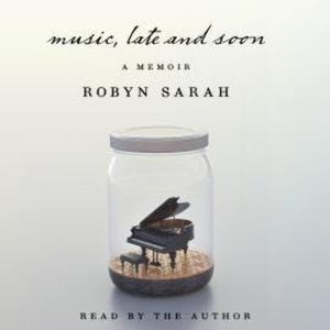 Music, Late and Soon (Unabridged), Robyn Sarah