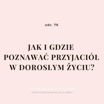 Odc. 79. Jak i gdzie poznawać PRZYJACIÓŁ w dorosłym życiu? audiobook, Agnieszka Piekarska