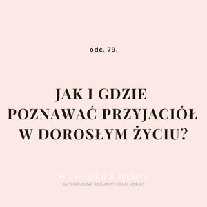 Odc. 79. Jak i gdzie poznawać PRZYJACIÓŁ w dorosłym życiu?, Agnieszka Piekarska