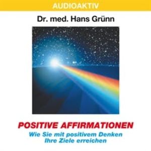 Positive Affirmationen - Wie Sie mit positivem Denken Ihre Ziele erreichen, Dr. Hans Grünn
