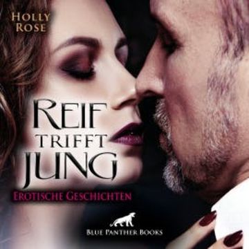 Reif trifft jung | Erotische Geschichten audiobook, Holly Rose