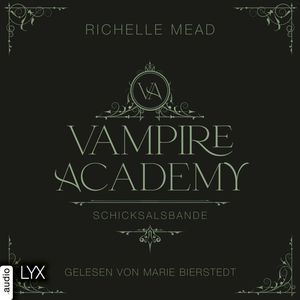 Schicksalsbande - Vampire Academy, Teil 6 (Ungekürzt), Richelle Mead