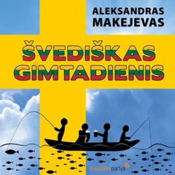 Švediškas gimtadienis. Tikra ir labai linksma istorija nutikusi žemėje, danguje ir jūroje audiobook, Aleksandras Makejevas