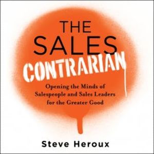 The Sales Contrarian, Steve Heroux