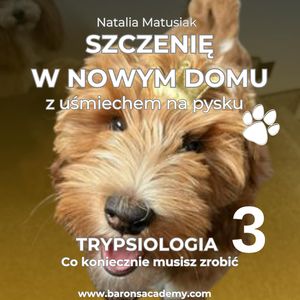 Szczenię w nowym domu z uśmiechem na pysku. Część 3: co koniecznie musisz zrobić, Natalia Matusiak