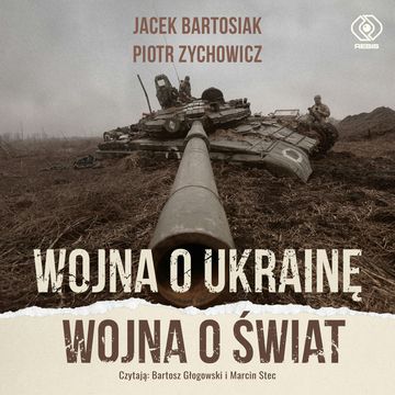 Wojna o Ukrainę. Wojna o świat audiobook, Jacek Bartosiak, Piotr Zychowicz