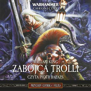 Warhammer Chronicles. Zabójca Trolli. Tom 1, William King