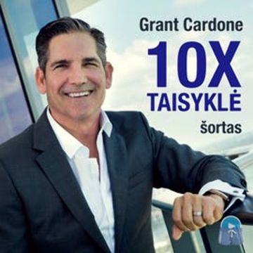 10X TAISYKLĖ - vienintelis skirtumas tarp sėkmės ir nesėkmės (šortas) audiobook, Grant Cardone