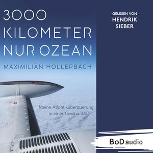 3000 Kilometer nur Ozean - Meine Atlantiküberquerung in einer Cessna 340 (Ungekürzt), Maximilian Hollerbach