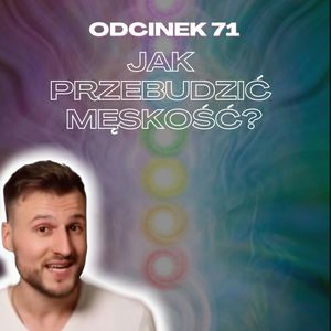 #71 – JAK PRZEBUDZIĆ MĘSKOŚĆ?, Mateusz Płocha, Szymon Żurawski