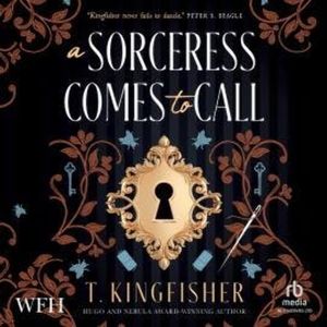 A Sorceress Comes to Call, T. Kingfisher