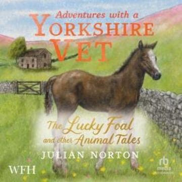 Adventures with a Yorkshire Vet: The Lucky Foal and Other Animal Tales audiobook, Julian Norton