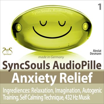 Anxiety Relief - Ingredients: Relaxation, Imagination, self calming & breathing technique, 432 Hz music (SyncSouls AudioPille) audiobook, Franziska Diesmann, Torsten Abrolat