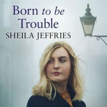 Born to be Trouble audiobook, Sheila Jeffries